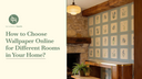 How to Choose Wallpaper Online for Different Rooms in Your Home?