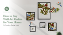 How to Buy Wall Art Online for Your Home: A Complete Buying Guide